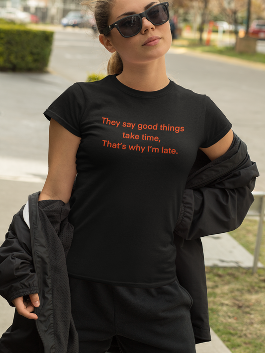They say good things take time.That's why I'm late. Slogan Relaxed fit T-shirt